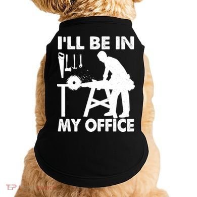 I'll Be In My Office Carpenter Woodworking  Doggie Tank
