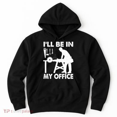 I'll Be In My Office Carpenter Woodworking  Hoodie