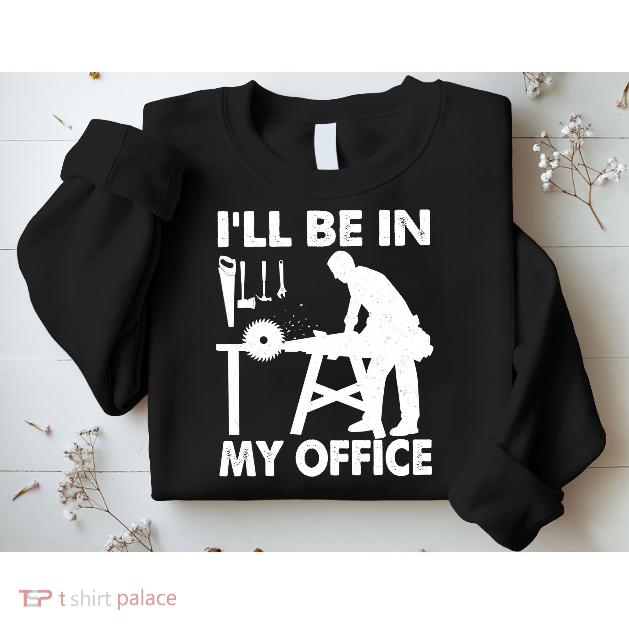 I'll Be In My Office Carpenter Woodworking  Sweatshirt