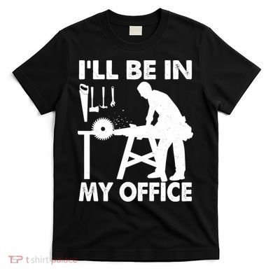 I'll Be In My Office Carpenter Woodworking  T-Shirt