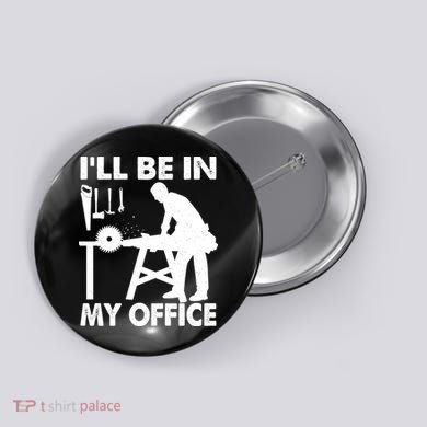 I'll Be In My Office Carpenter Woodworking  Button