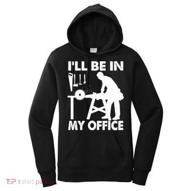 I'll Be In My Office Carpenter Woodworking  Women's Hoodie