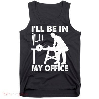 I'll Be In My Office Carpenter Woodworking  Tank Top