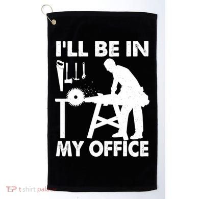 I'll Be In My Office Carpenter Woodworking  Golf Towel