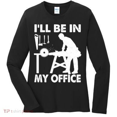 I'll Be In My Office Carpenter Woodworking  Women's Long Sleeve Shirt