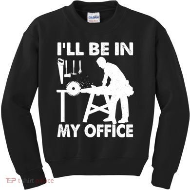 I'll Be In My Office Carpenter Woodworking  Kids Sweatshirt