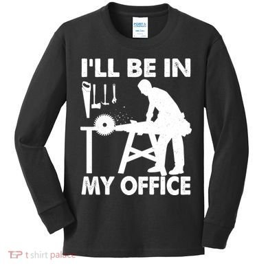 I'll Be In My Office Carpenter Woodworking  Kids Long Sleeve Shirt