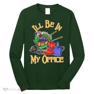 I'll Be In My Office Gardening Long Sleeve Shirt