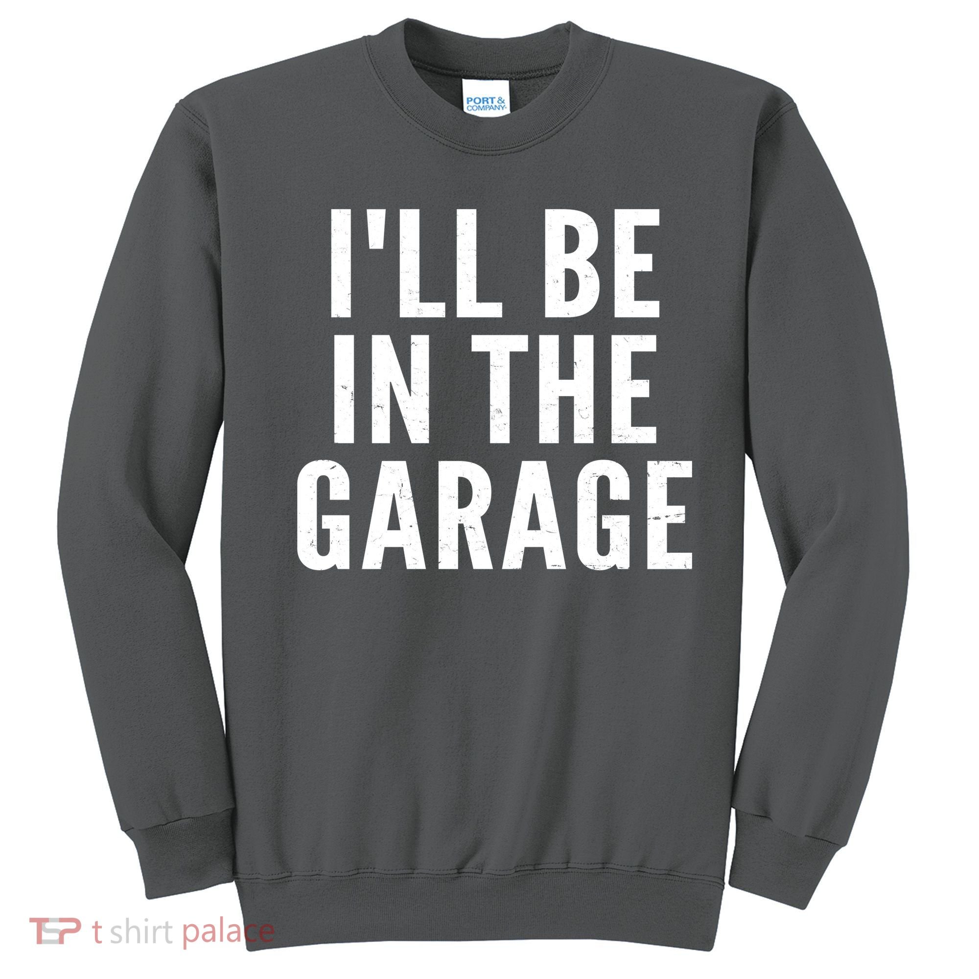 I'll Be In The Garage Car Mechanic Fan Sweatshirt