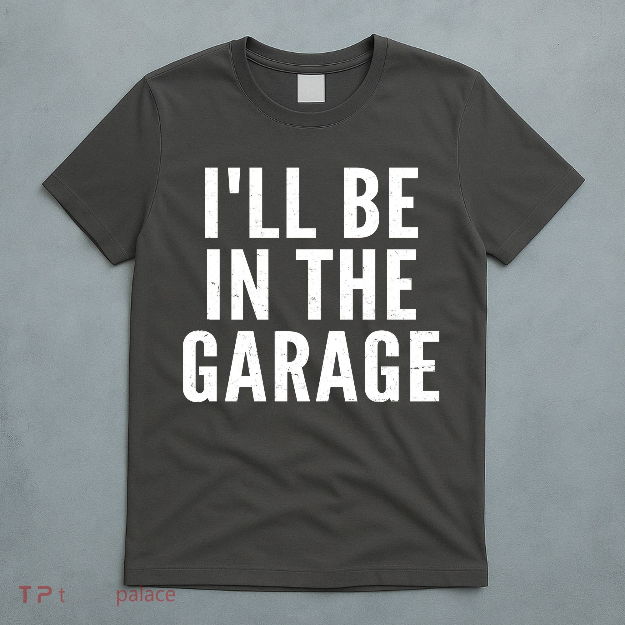 I'll Be In The Garage Car Mechanic Fan T-Shirt