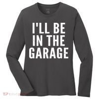 I'll Be In The Garage Car Mechanic Fan Women's Long Sleeve Shirt thumb 0