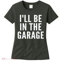 I'll Be In The Garage Car Mechanic Fan Women's T-Shirt thumb 0