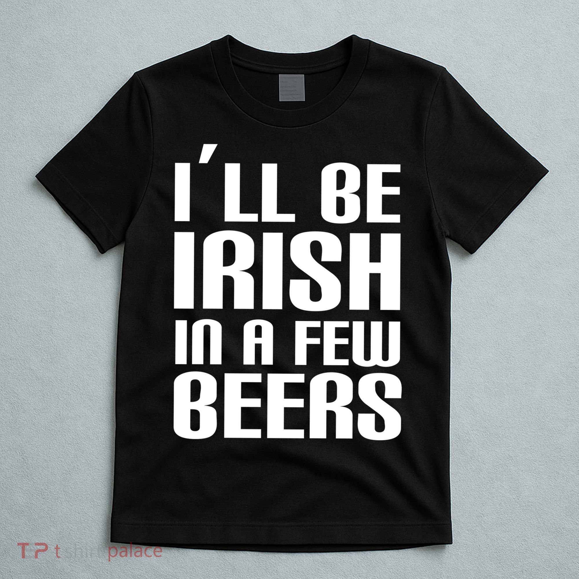 I'll Be Irish in A Few Beers T-Shirt