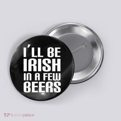 I'll Be Irish in A Few Beers Button