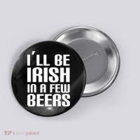 I'll Be Irish in A Few Beers Button thumb 0