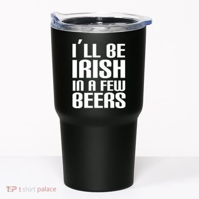 I'll Be Irish in A Few Beers Tumbler