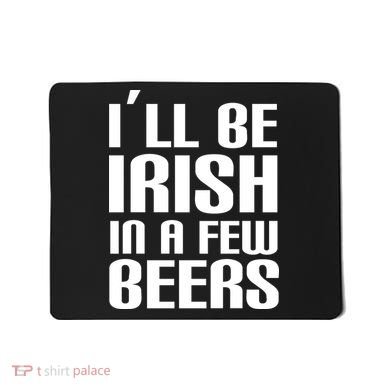 I'll Be Irish in A Few Beers Mousepad