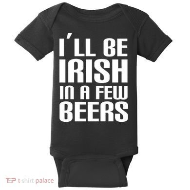 I'll Be Irish in A Few Beers Baby Bodysuit