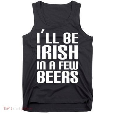 I'll Be Irish in A Few Beers Tank Top