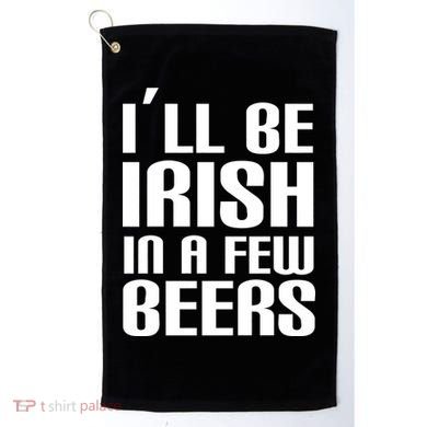 I'll Be Irish in A Few Beers Golf Towel