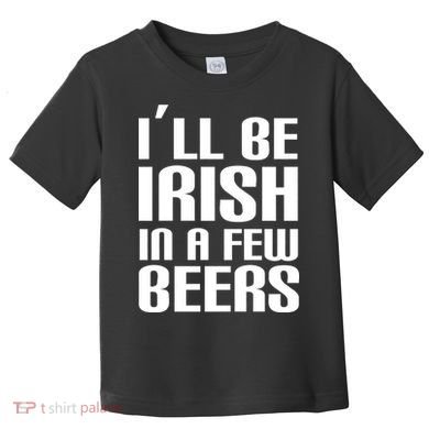 I'll Be Irish in A Few Beers Toddler T-Shirt