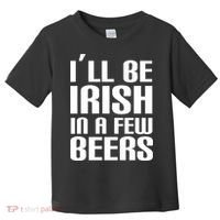 I'll Be Irish in A Few Beers Toddler T-Shirt thumb 0