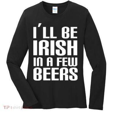I'll Be Irish in A Few Beers Women's Long Sleeve Shirt