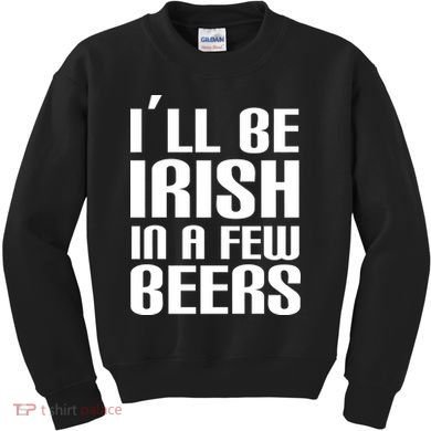 I'll Be Irish in A Few Beers Kids Sweatshirt