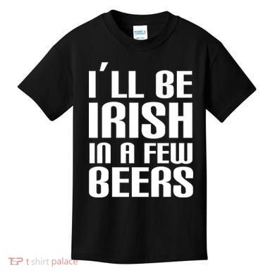I'll Be Irish in A Few Beers Kids T-Shirt