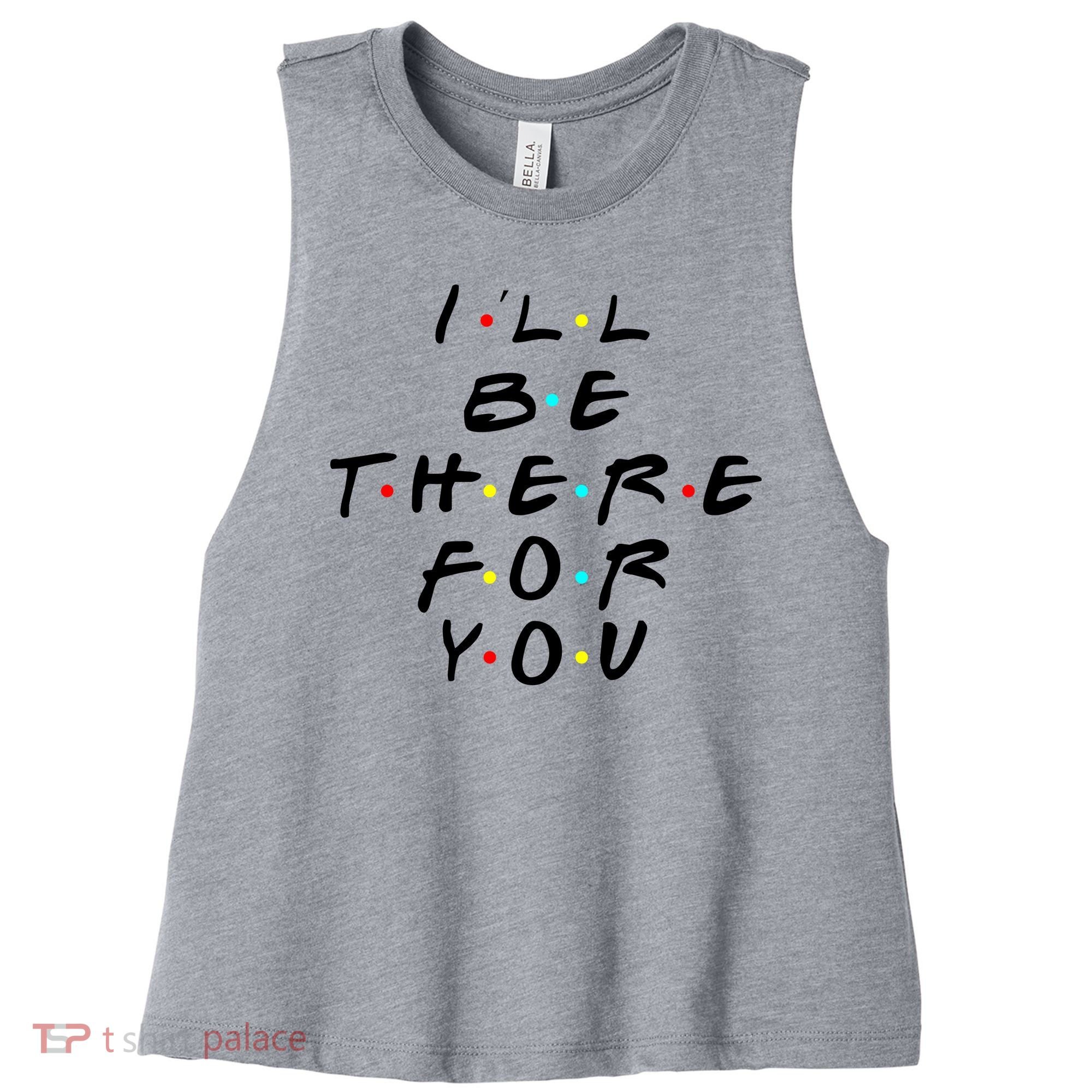 I'll Be There For You Friendship  Women's Racerback Cropped Tank