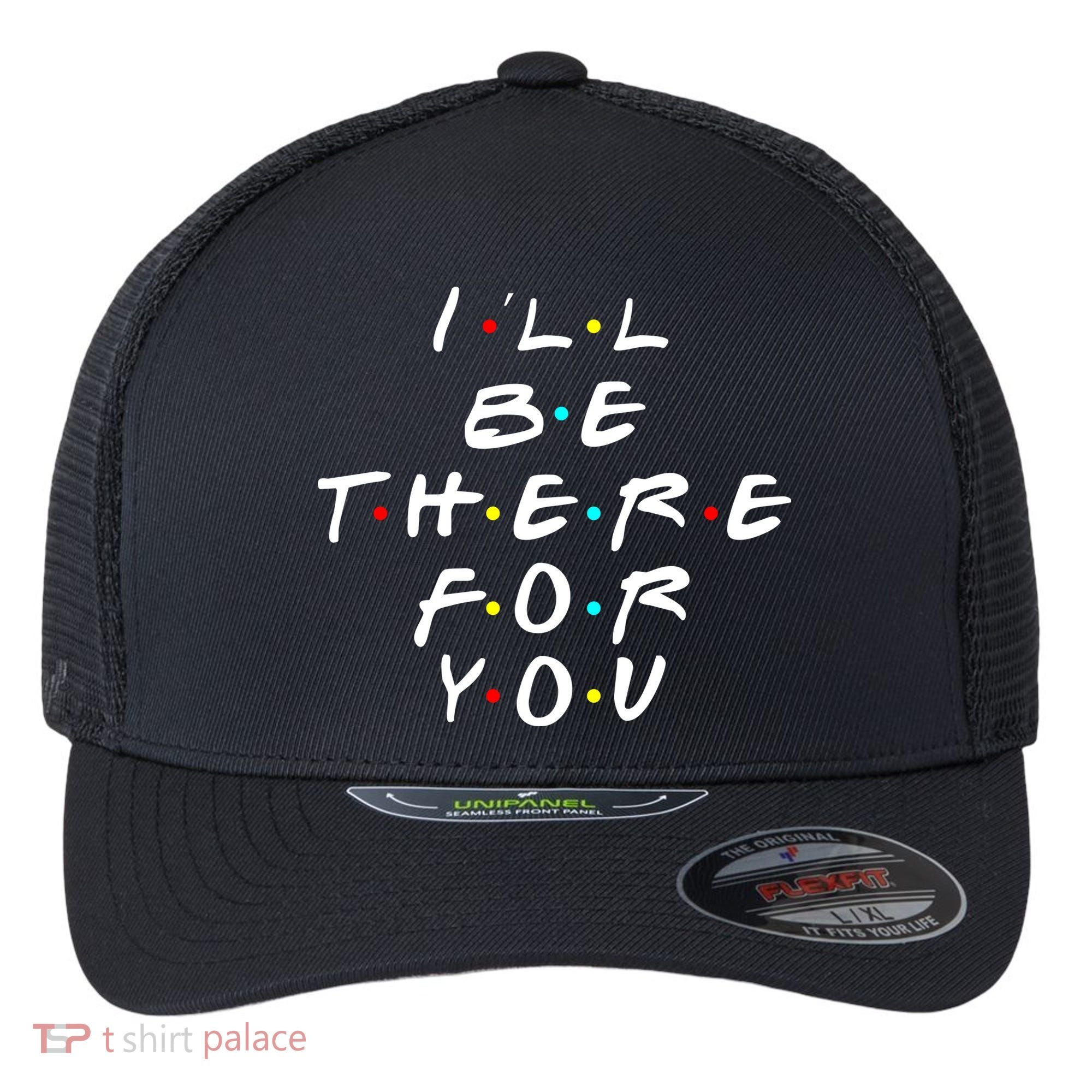 I'll Be There For You Friendship  Flexfit Unipanel Trucker Cap