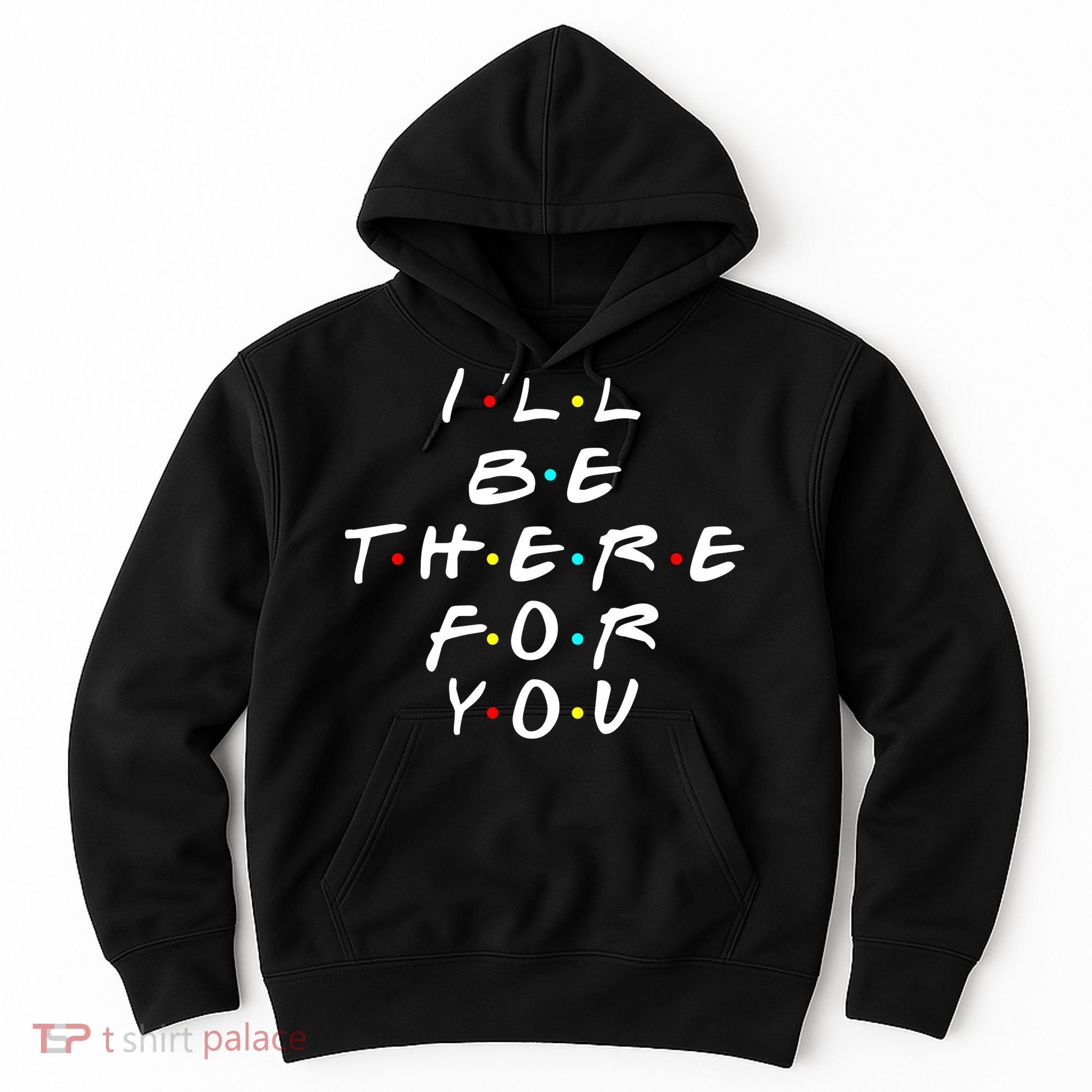 I'll Be There For You Friendship  Hoodie