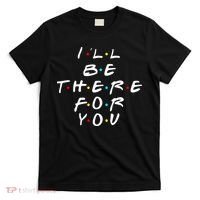 I'll Be There For You Friendship  T-Shirt thumb 0