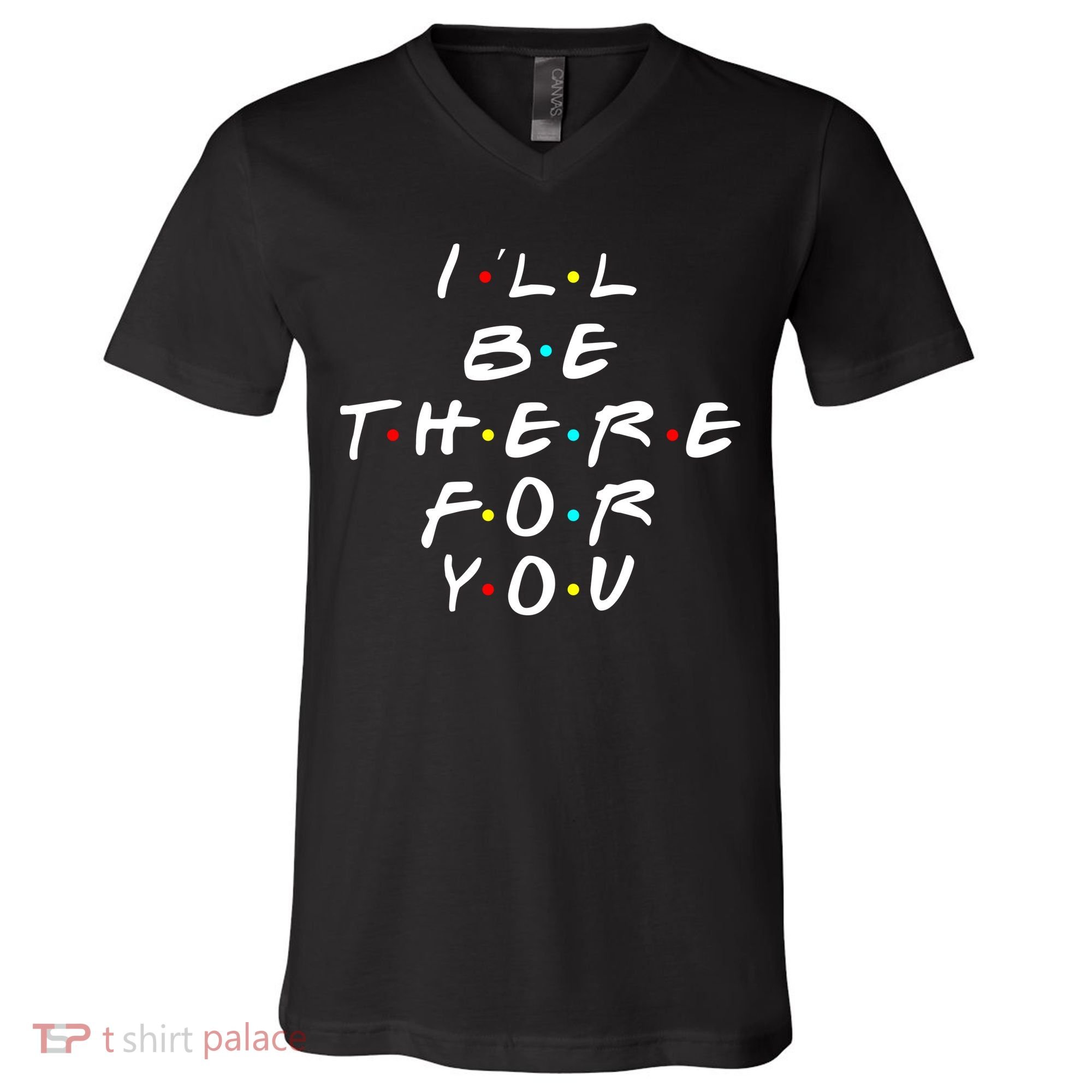 I'll Be There For You Friendship  V-Neck T-Shirt