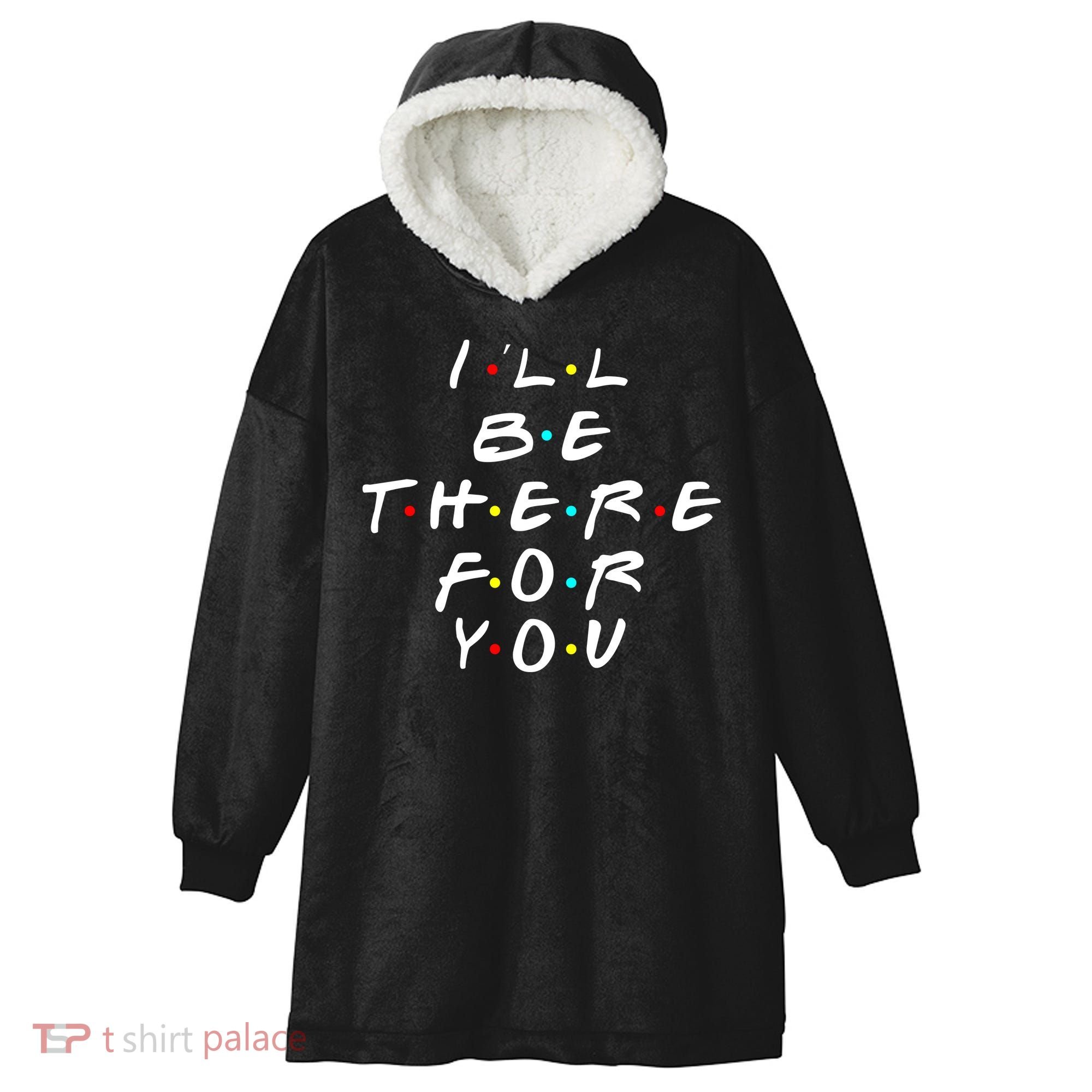 I'll Be There For You Friendship  Hooded Wearable Blanket