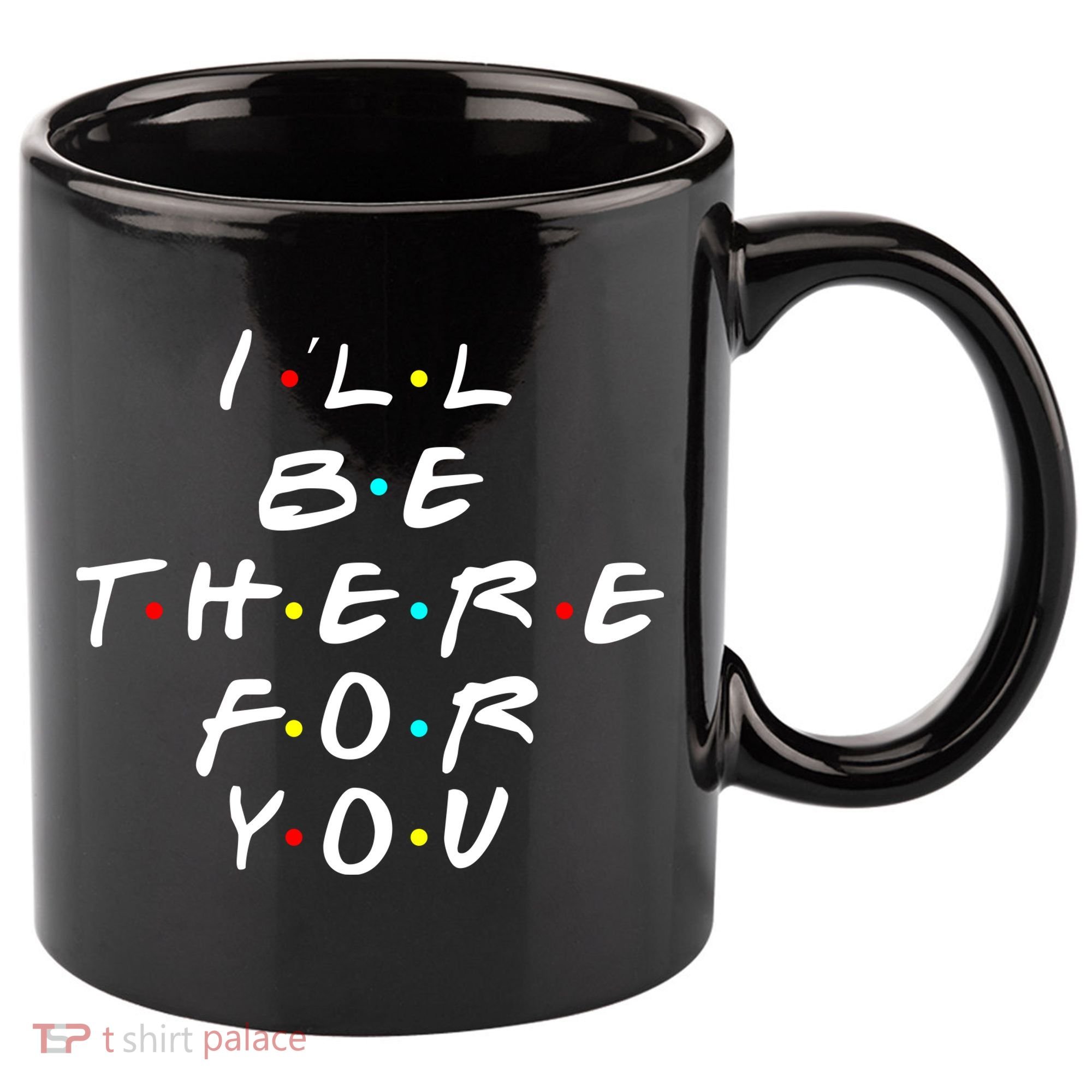 I'll Be There For You Friendship  11oz C Handle Ceramic Mug