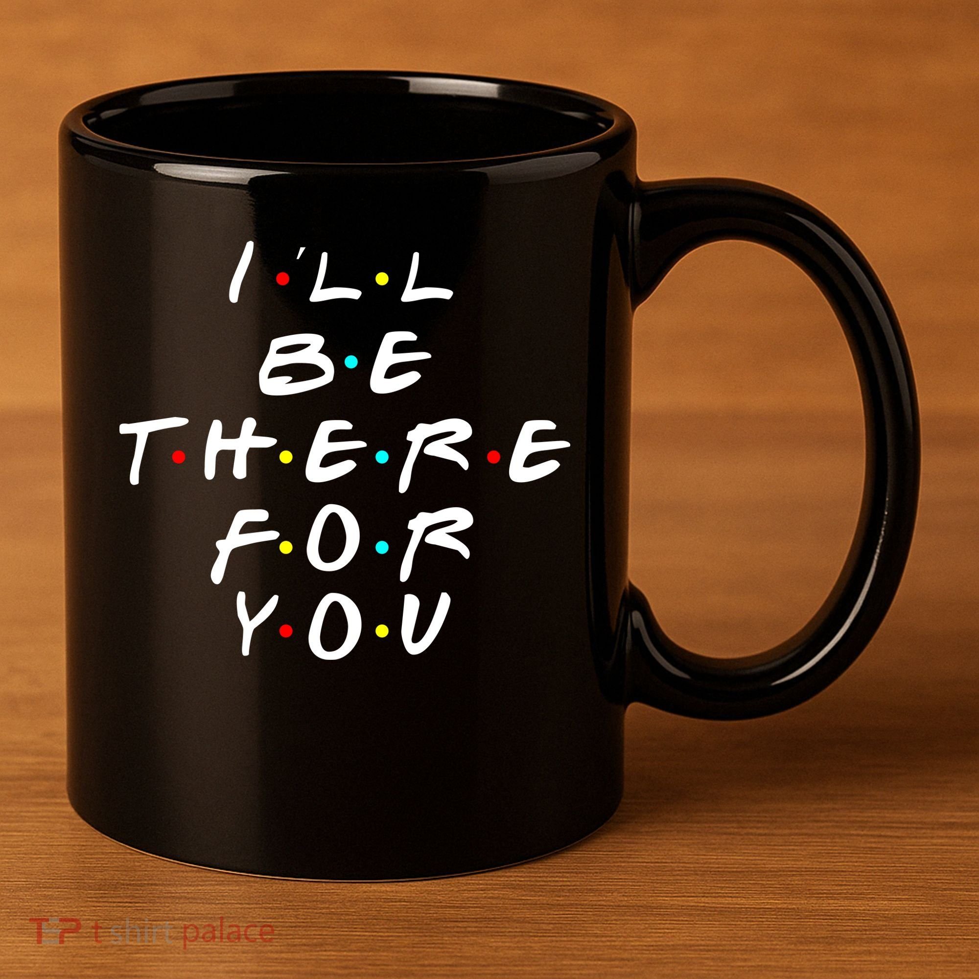 I'll Be There For You Friendship  11oz C Handle Ceramic Mug