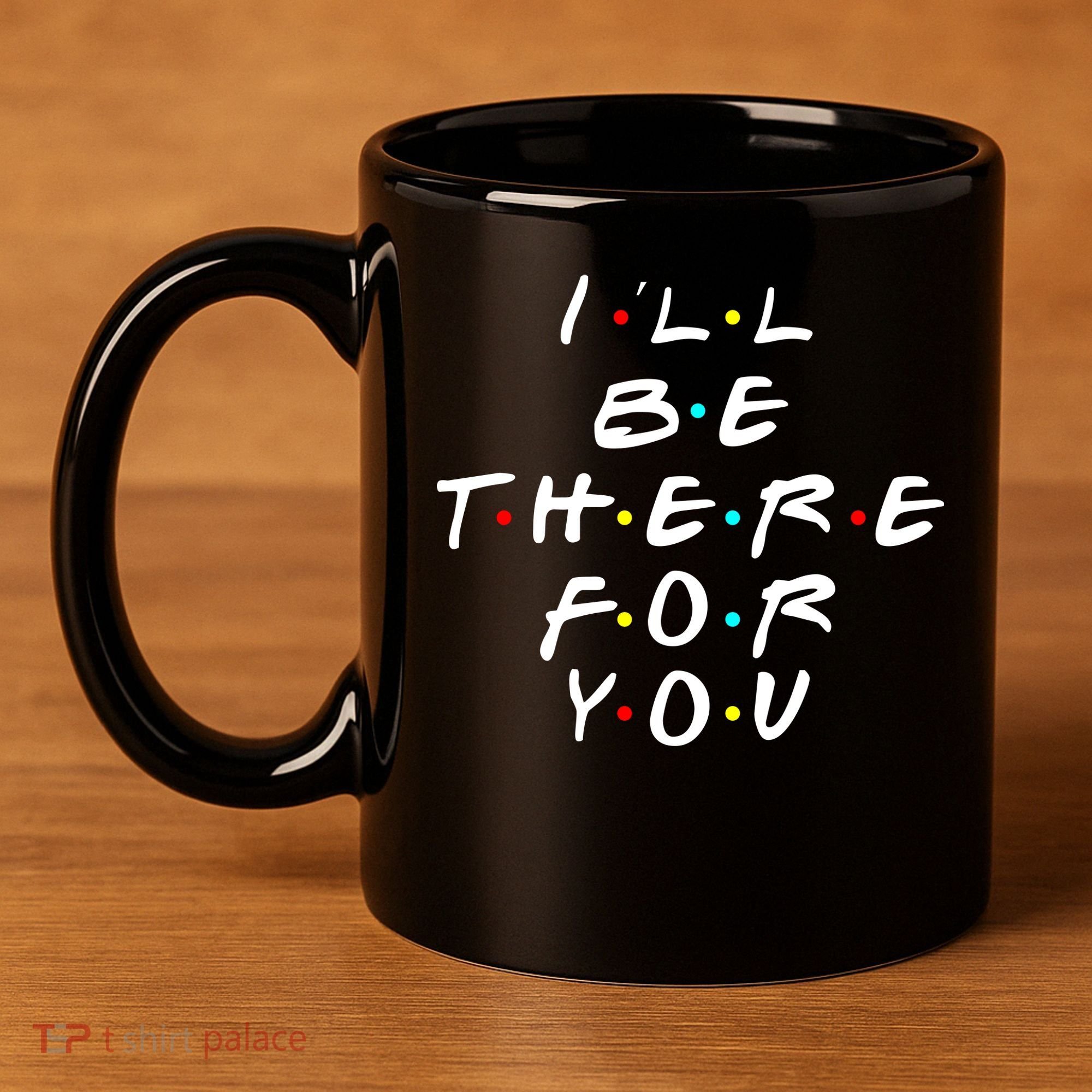 I'll Be There For You Friendship  11oz C Handle Ceramic Mug