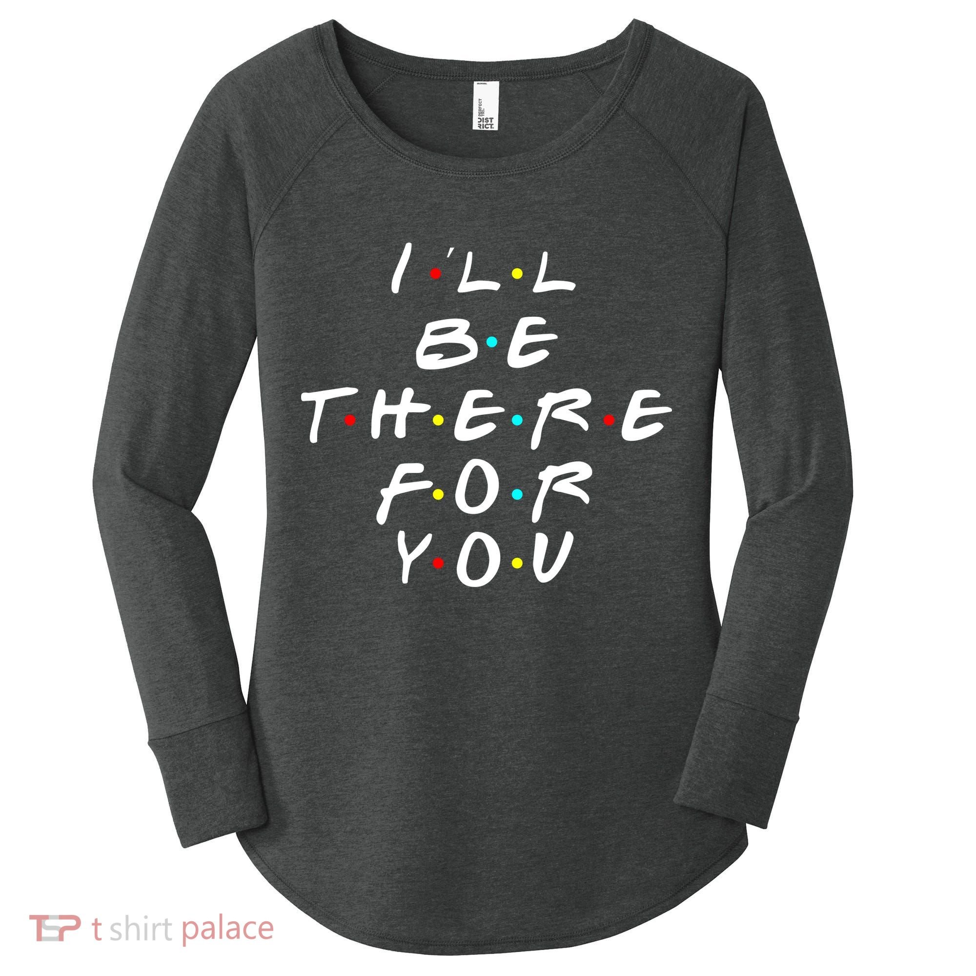 I'll Be There For You Friendship  Women's Perfect Tri Tunic Long Sleeve Shirt