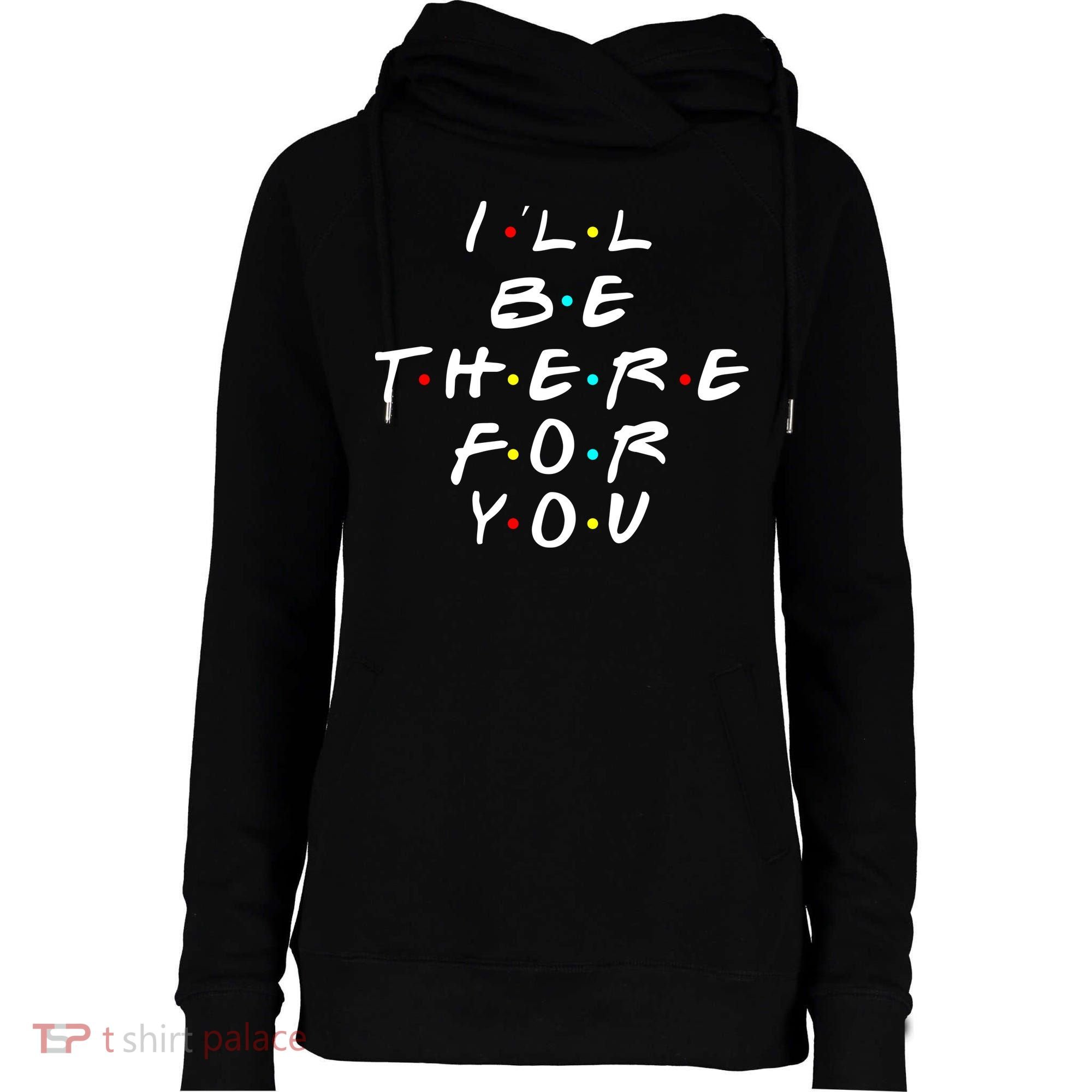 I'll Be There For You Friendship  Womens Funnel Neck Pullover Hood