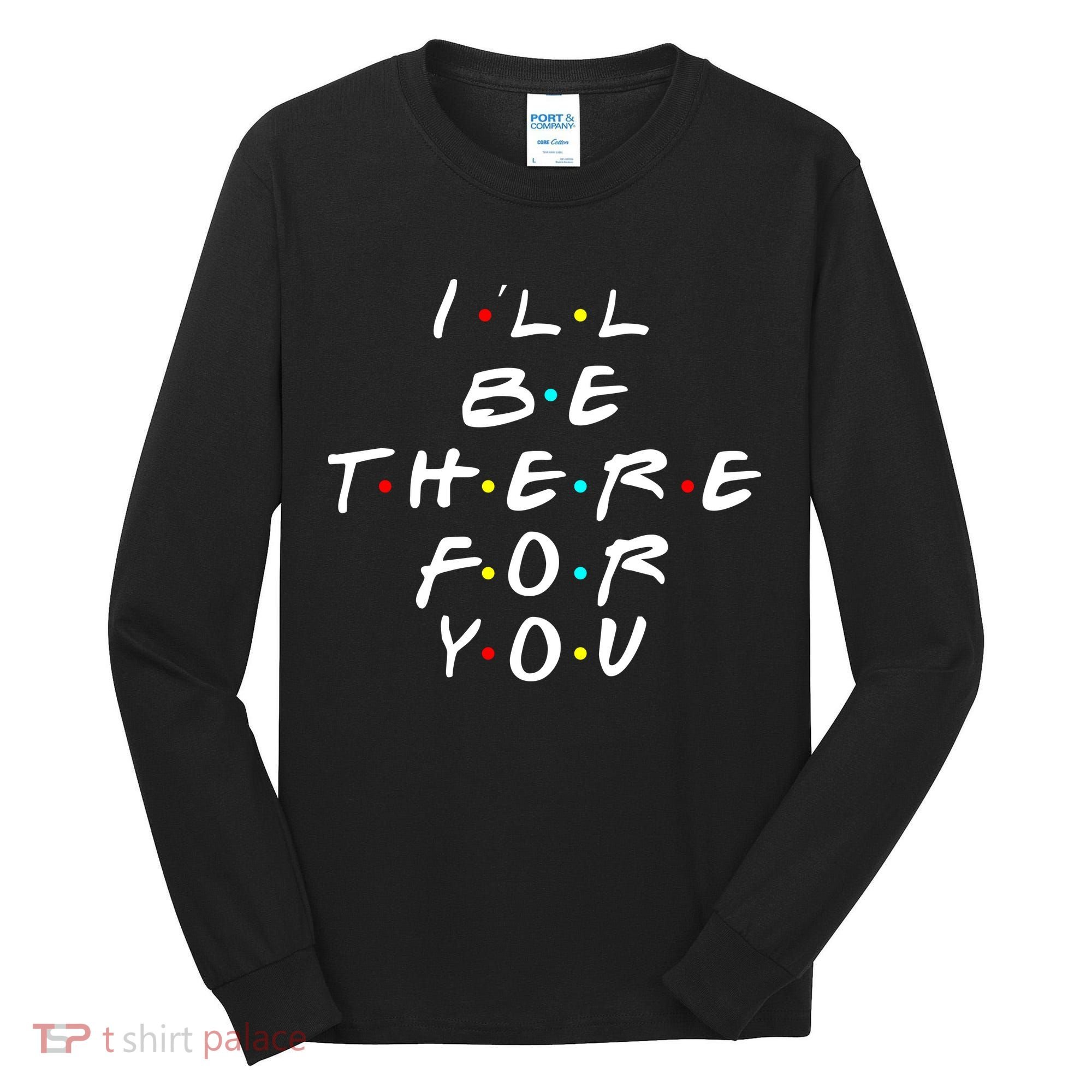 I'll Be There For You Friendship  Tall Long Sleeve Shirt