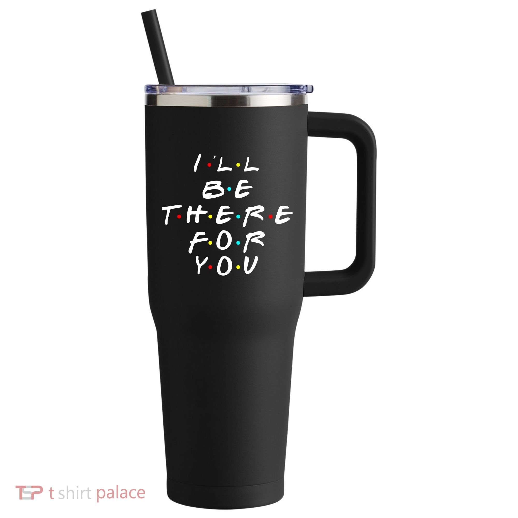 I'll Be There For You Friendship  40oz Vacuum Insulated Stainless Steel Travel Tumbler