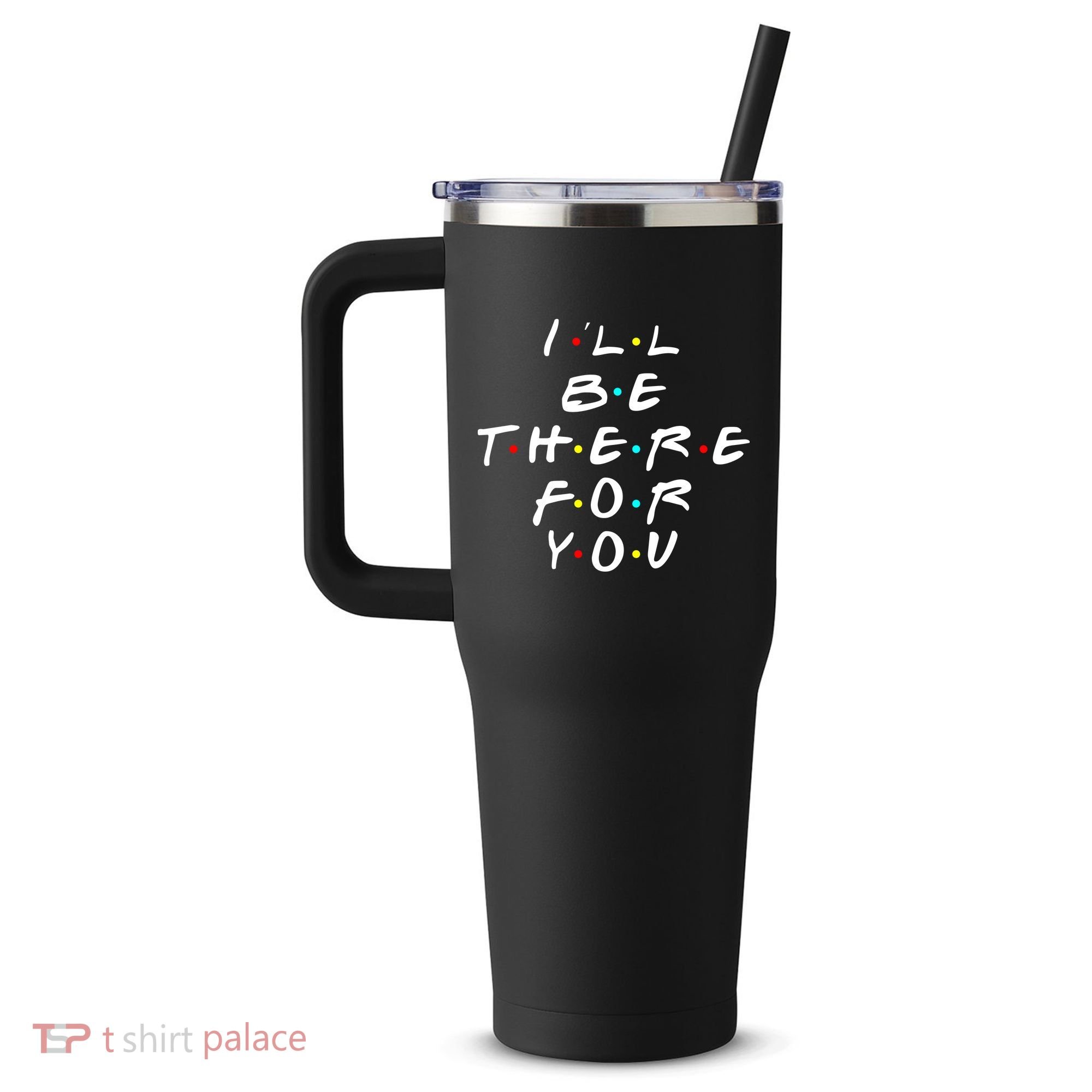 I'll Be There For You Friendship  40oz Vacuum Insulated Stainless Steel Travel Tumbler