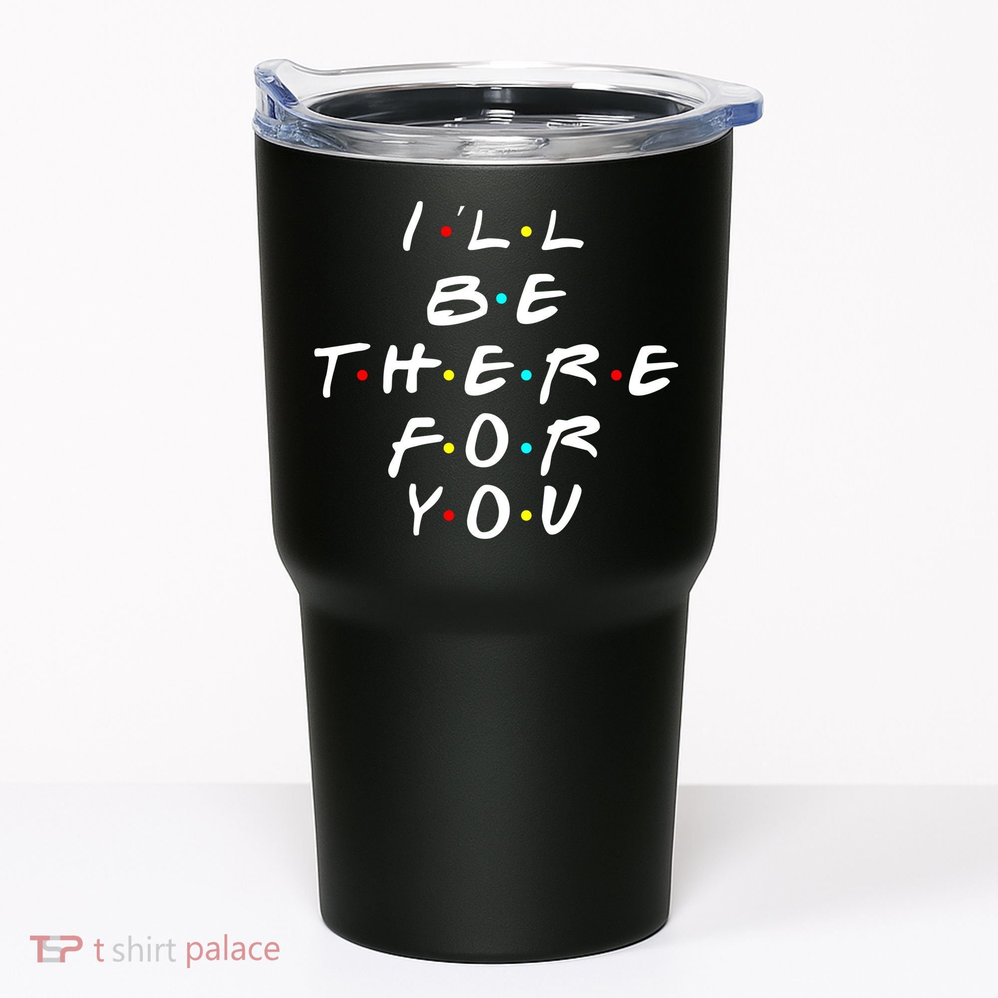 I'll Be There For You Friendship  Tumbler