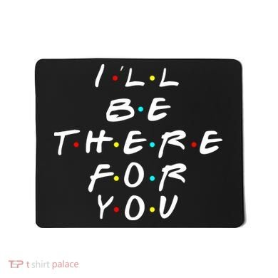 I'll Be There For You Friendship  Mousepad