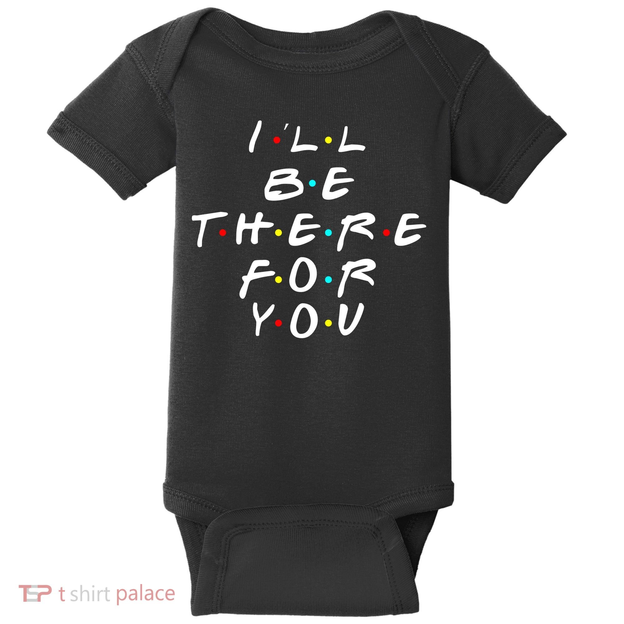 I'll Be There For You Friendship  Baby Bodysuit