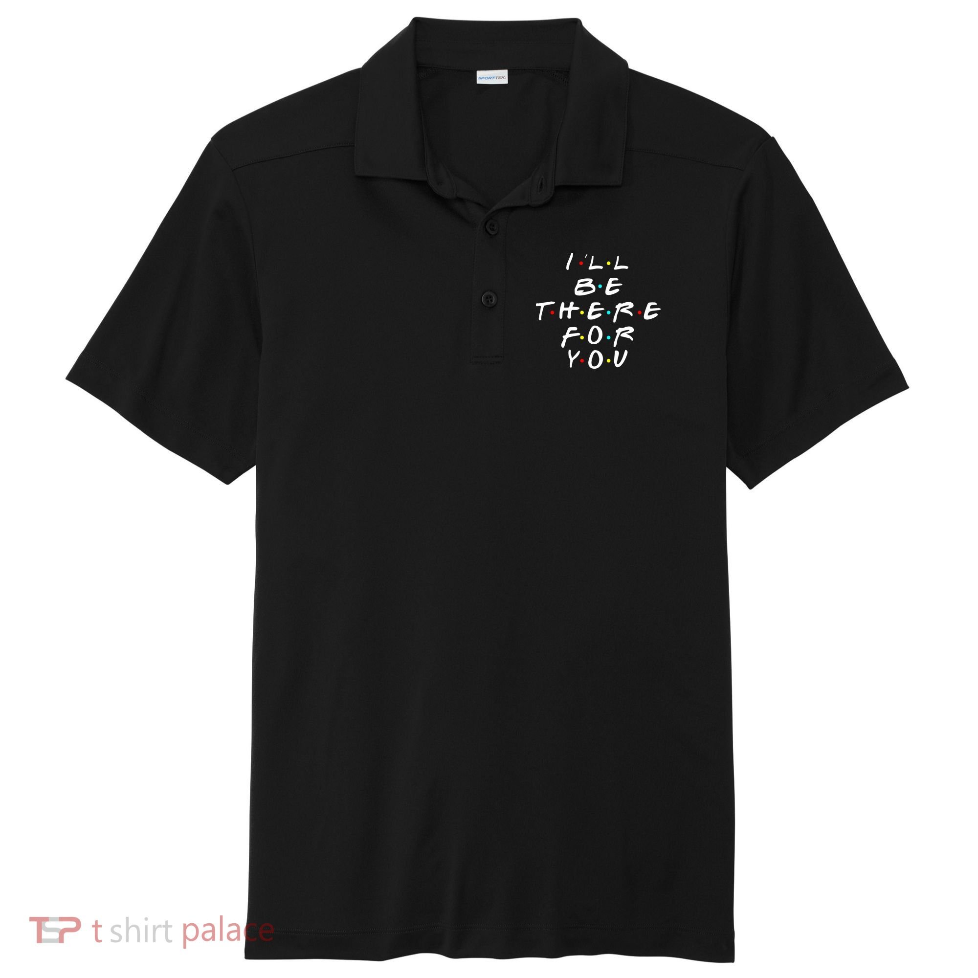I'll Be There For You Friendship  Sport-Tek Posi-UV Pro Polo