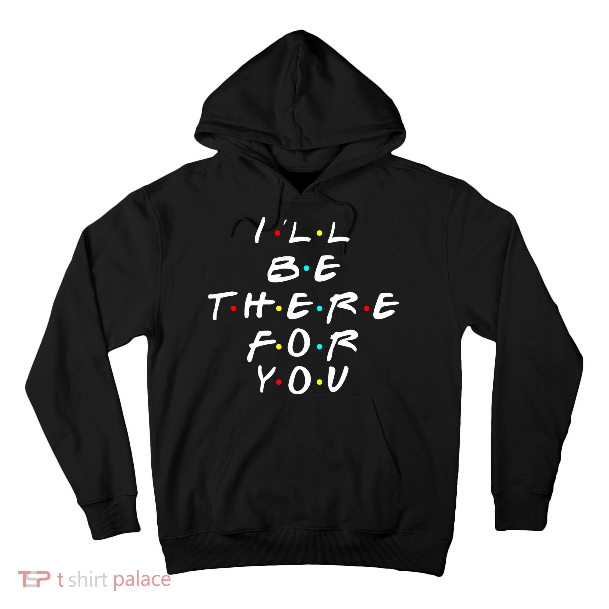 I'll Be There For You Friendship  Tall Hoodie