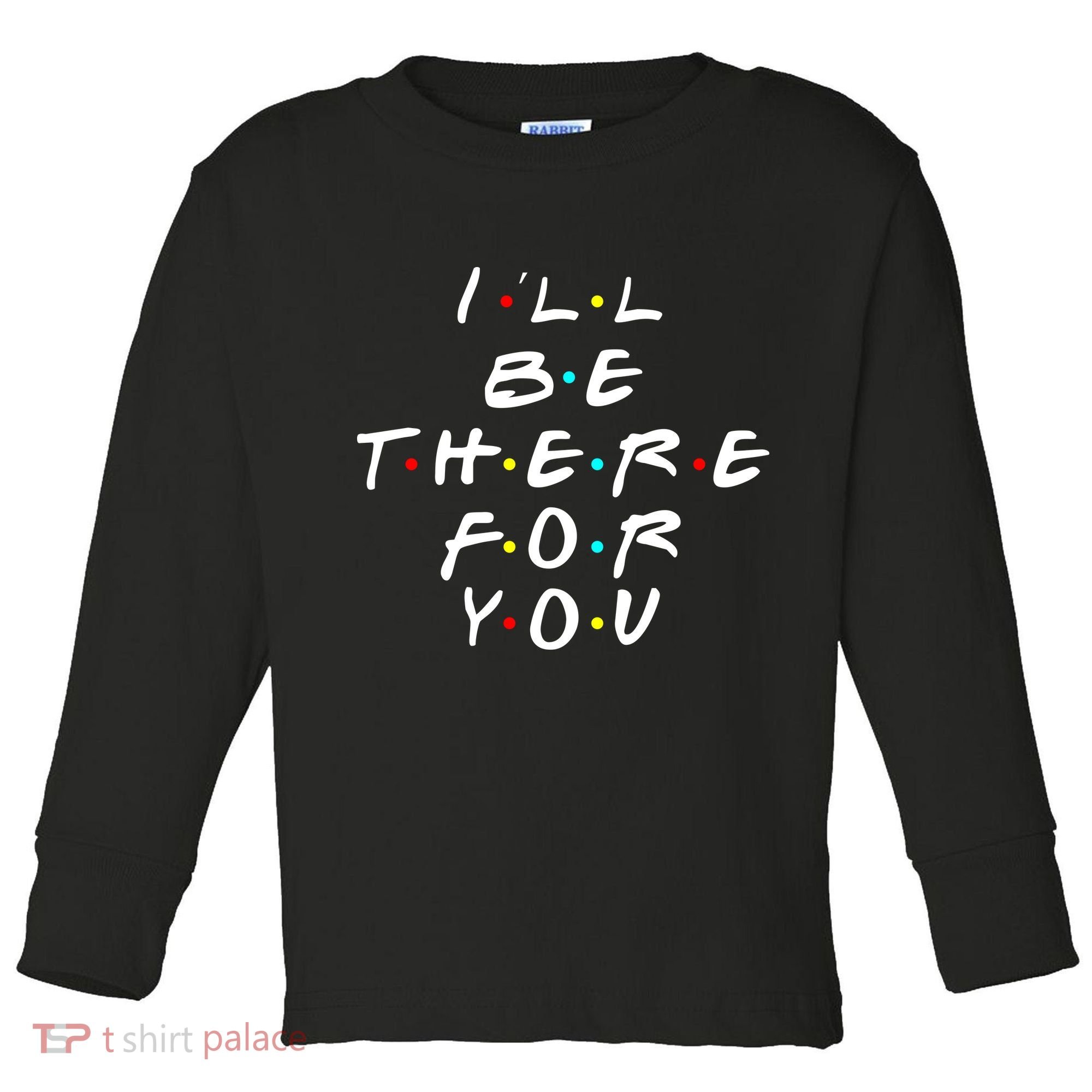 I'll Be There For You Friendship  Toddler Long Sleeve Shirt