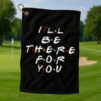 I'll Be There For You Friendship  Golf Towel thumb 1